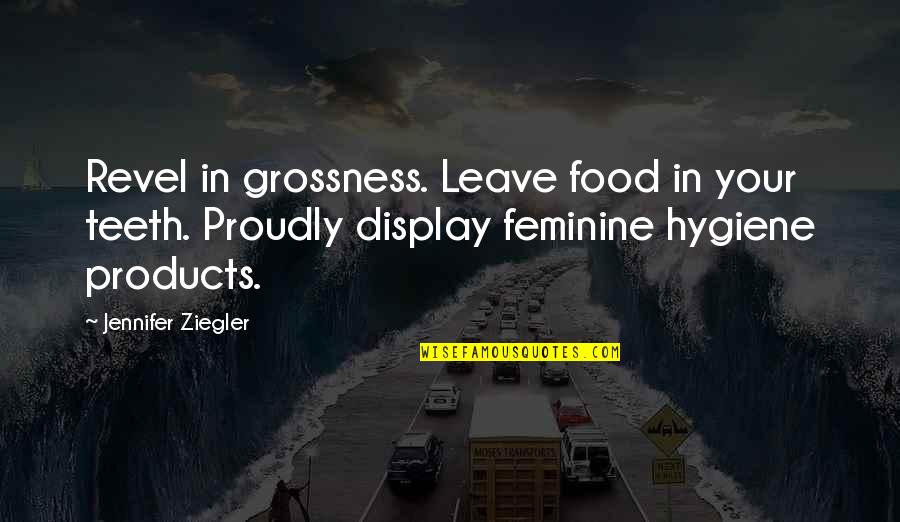 Gross Funny Quotes By Jennifer Ziegler: Revel in grossness. Leave food in your teeth.