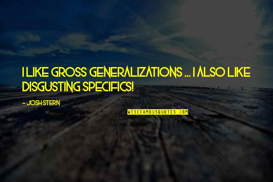 Gross Funny Quotes By Josh Stern: I like gross generalizations ... I also like