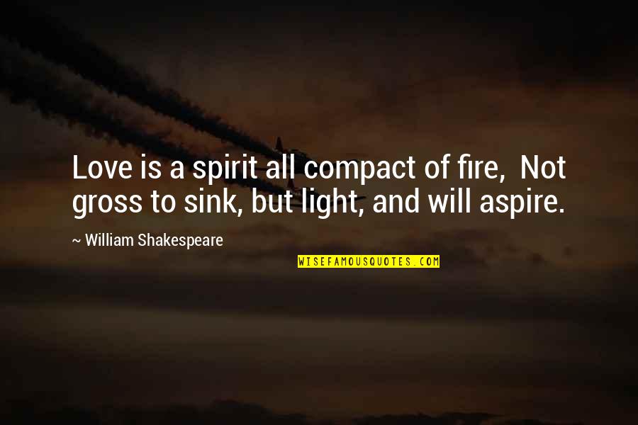 Gross I Love You Quotes By William Shakespeare: Love is a spirit all compact of fire,