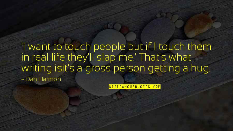 Gross People Quotes By Dan Harmon: 'I want to touch people but if I