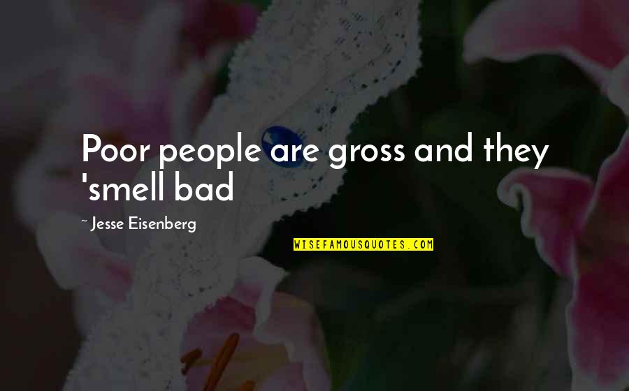 Gross People Quotes By Jesse Eisenberg: Poor people are gross and they 'smell bad