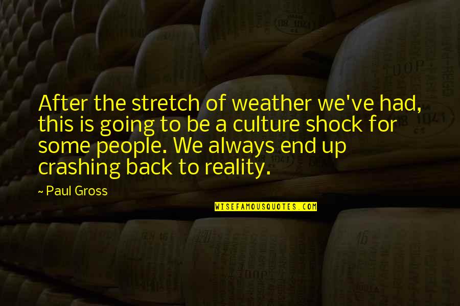 Gross People Quotes By Paul Gross: After the stretch of weather we've had, this