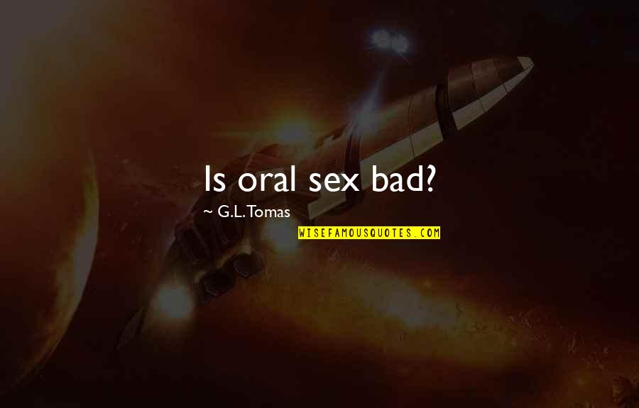 Grossarl Quotes By G.L. Tomas: Is oral sex bad?