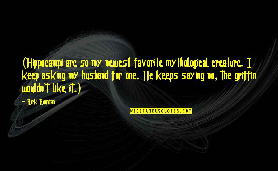 Grossbard Gabi Quotes By Rick Riordan: (Hippocampi are so my newest favorite mythological creature.