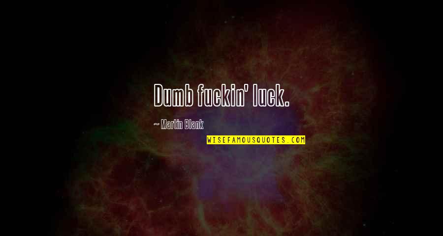 Grosse Quotes By Martin Blank: Dumb fuckin' luck.