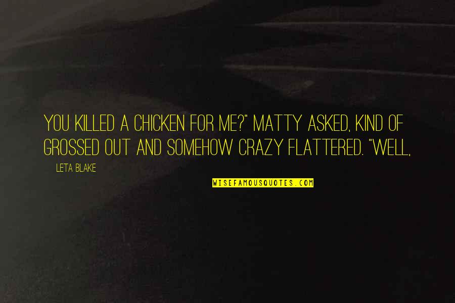 Grossed Out Quotes By Leta Blake: You killed a chicken for me?" Matty asked,