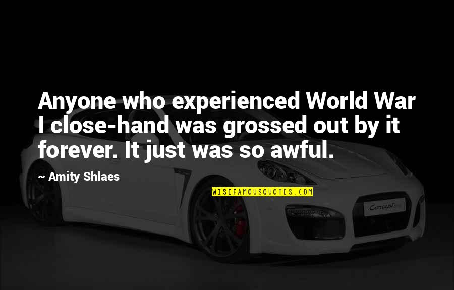 Grossed Quotes By Amity Shlaes: Anyone who experienced World War I close-hand was Grossed Quotes By Amity Shlaes: Anyone who experienced World War I close-hand was