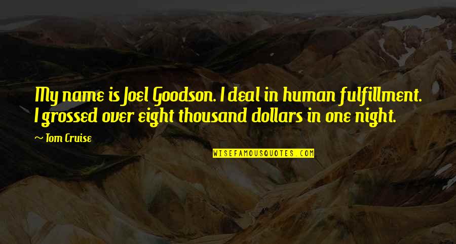 Grossed Quotes By Tom Cruise: My name is Joel Goodson. I deal in Grossed Quotes By Tom Cruise: My name is Joel Goodson. I deal in