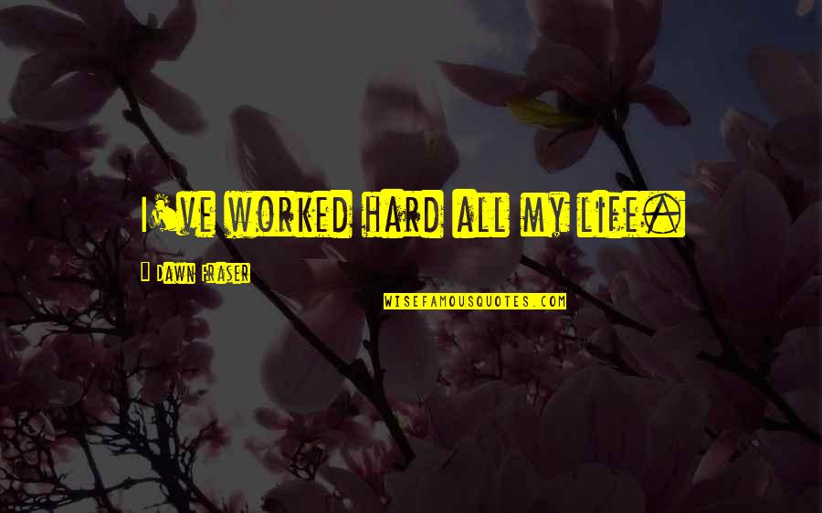 Grossen Bart Quotes By Dawn Fraser: I've worked hard all my life. Grossen Bart Quotes By Dawn Fraser: I've worked hard all my life.