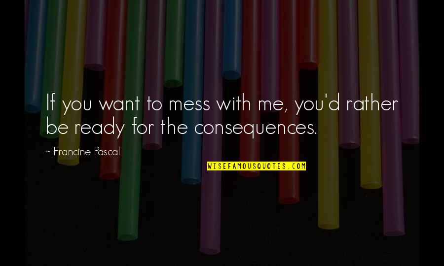 Grossenbacher Pool Quotes By Francine Pascal: If you want to mess with me, you'd