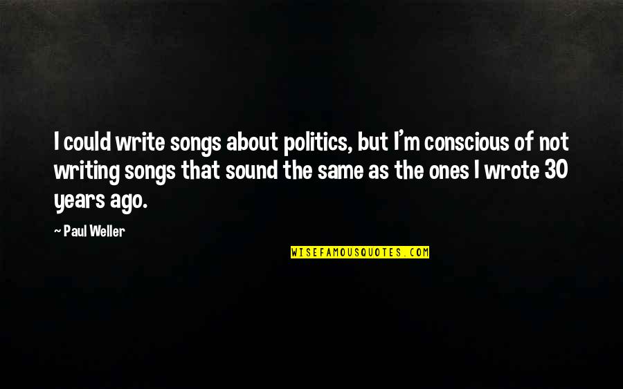 Grossenburg Quotes By Paul Weller: I could write songs about politics, but I'm