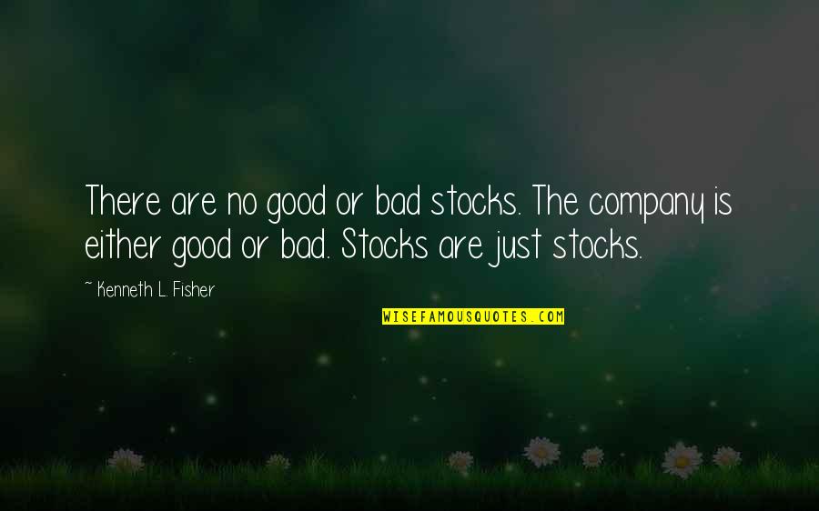 Grossest Quotes By Kenneth L. Fisher: There are no good or bad stocks. The Grossest Quotes By Kenneth L. Fisher: There are no good or bad stocks. The
