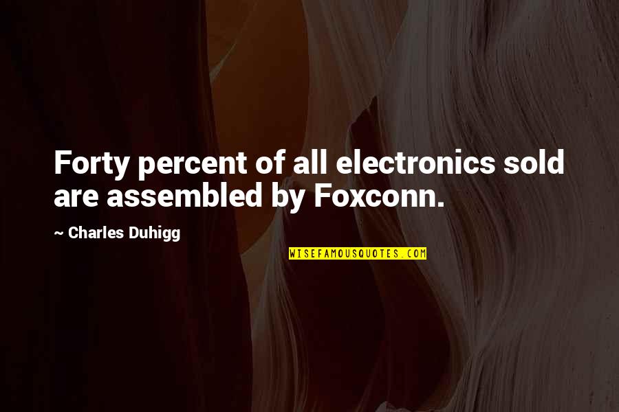 Grosseto Praha Quotes By Charles Duhigg: Forty percent of all electronics sold are assembled