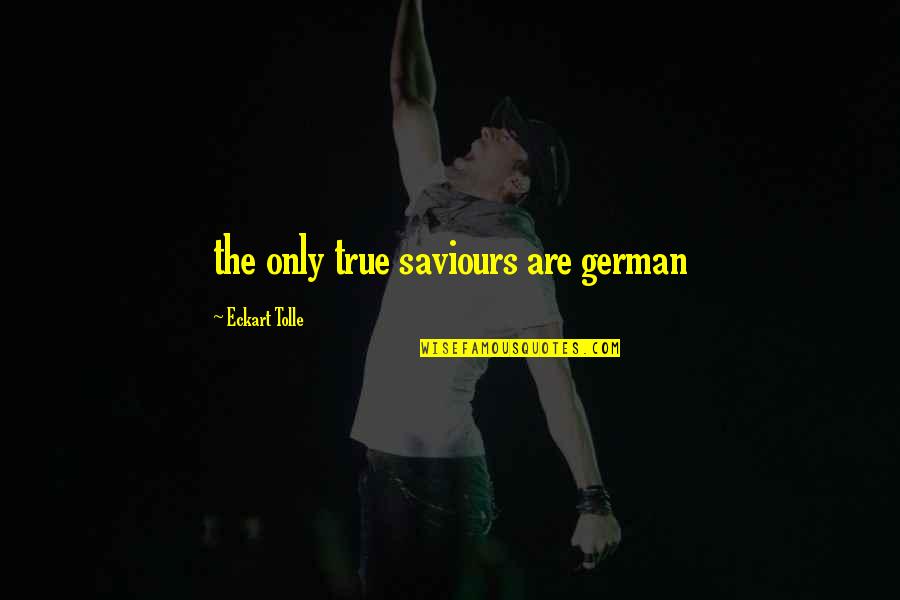 Grosseto Pruhonice Quotes By Eckart Tolle: the only true saviours are german