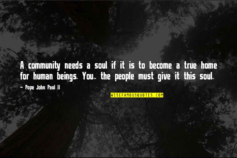 Grosskopf Orthopedics Quotes By Pope John Paul II: A community needs a soul if it is Grosskopf Orthopedics Quotes By Pope John Paul II: A community needs a soul if it is