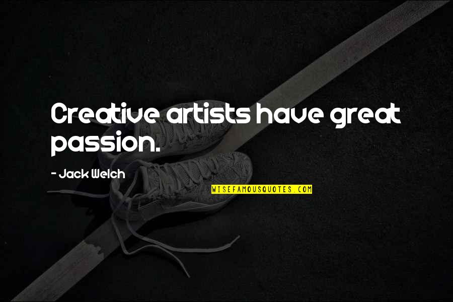 Grosskreutz Costume Quotes By Jack Welch: Creative artists have great passion.