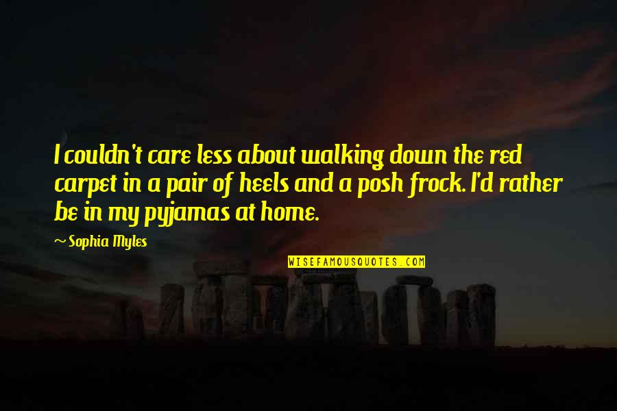 Grossly Incandescent Quote Quotes By Sophia Myles: I couldn't care less about walking down the