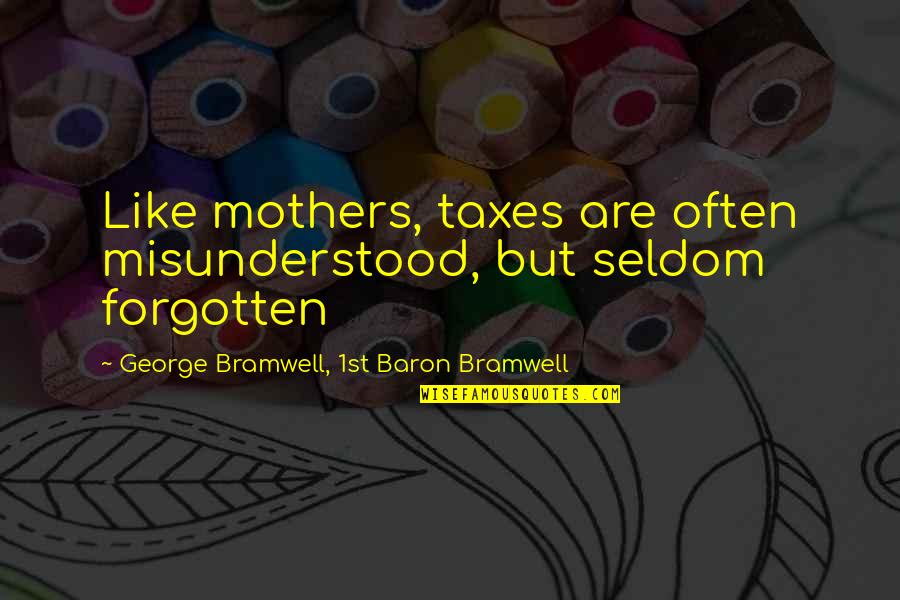 Grossly Normal Quotes By George Bramwell, 1st Baron Bramwell: Like mothers, taxes are often misunderstood, but seldom