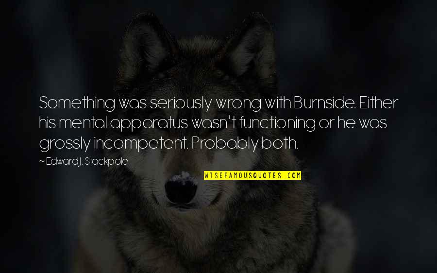 Grossly Quotes By Edward J. Stackpole: Something was seriously wrong with Burnside. Either his