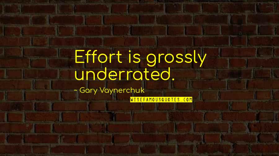 Grossly Quotes By Gary Vaynerchuk: Effort is grossly underrated.