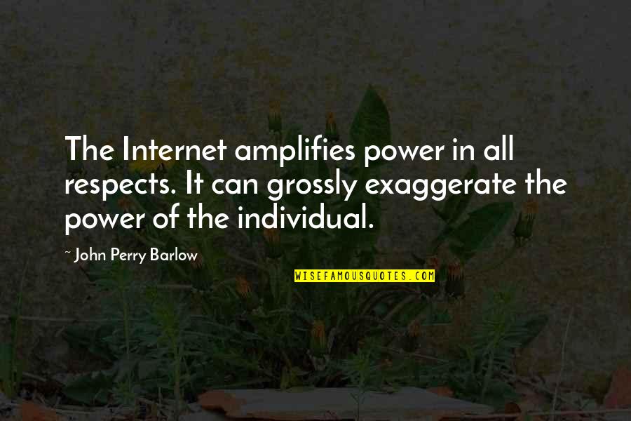 Grossly Quotes By John Perry Barlow: The Internet amplifies power in all respects. It