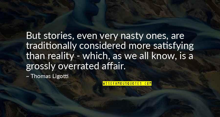 Grossly Quotes By Thomas Ligotti: But stories, even very nasty ones, are traditionally