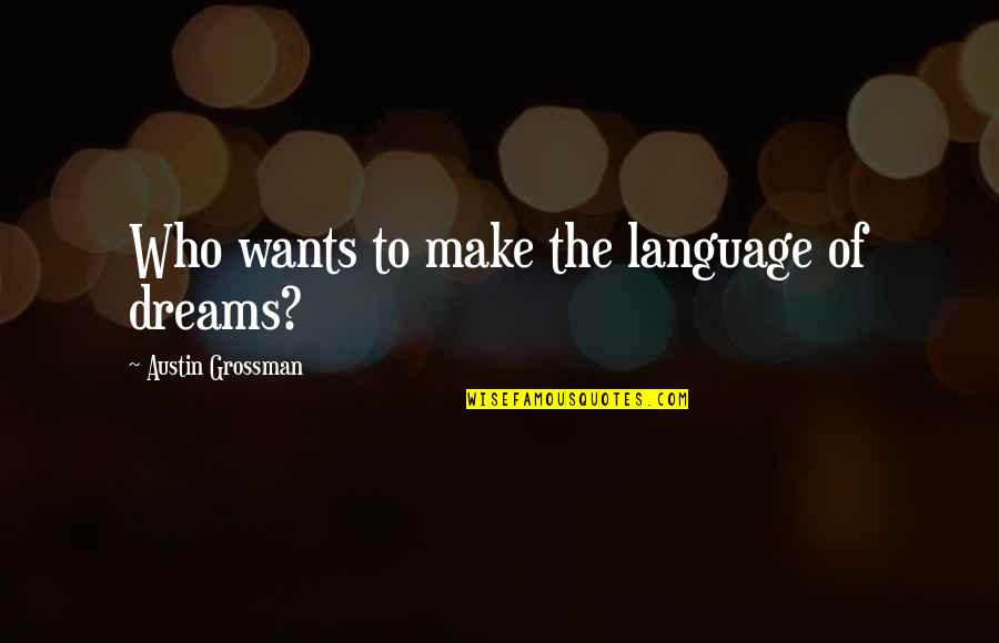 Grossman Quotes By Austin Grossman: Who wants to make the language of dreams?