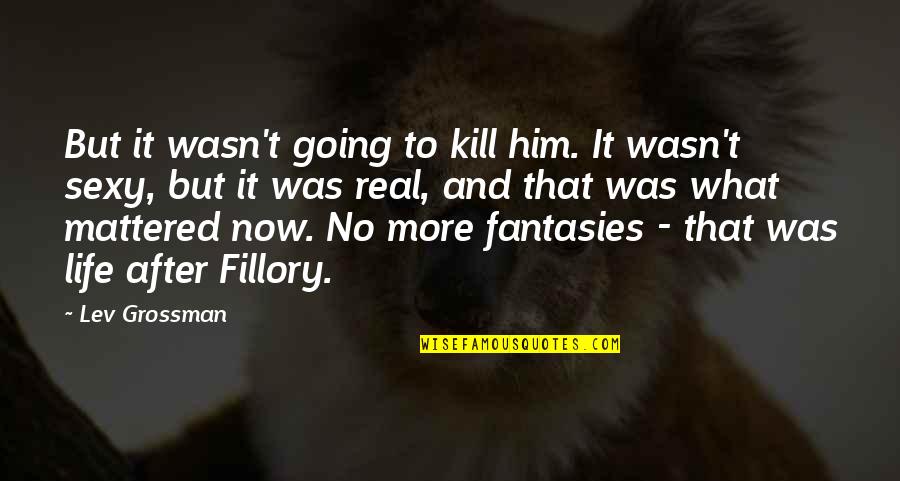 Grossman Quotes By Lev Grossman: But it wasn't going to kill him. It