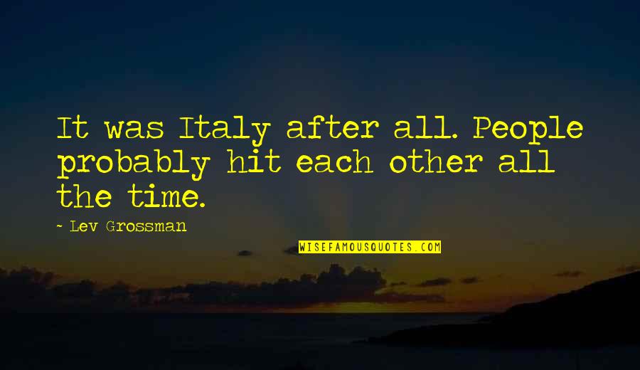 Grossman Quotes By Lev Grossman: It was Italy after all. People probably hit