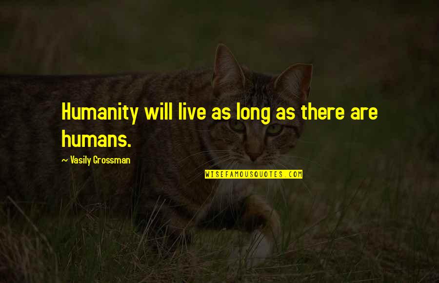 Grossman Quotes By Vasily Grossman: Humanity will live as long as there are