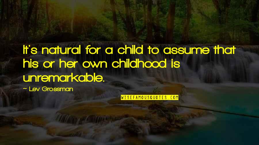 Grossman's Quotes By Lev Grossman: It's natural for a child to assume that