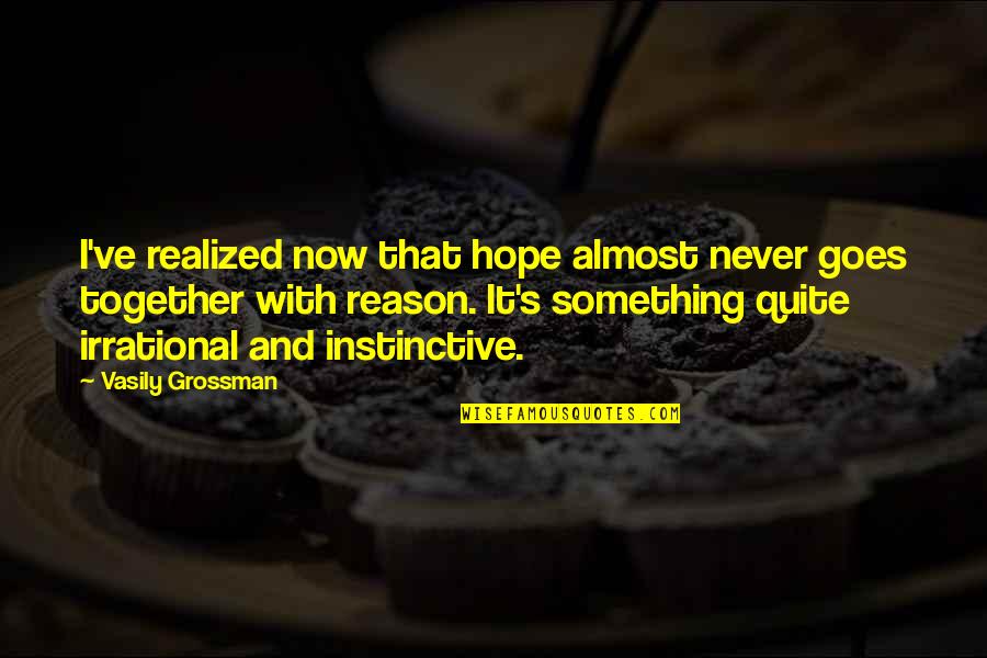 Grossman's Quotes By Vasily Grossman: I've realized now that hope almost never goes