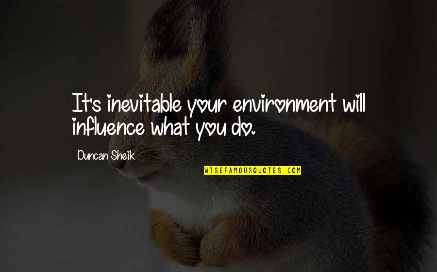 Grossmith Perfumes Quotes By Duncan Sheik: It's inevitable your environment will influence what you Grossmith Perfumes Quotes By Duncan Sheik: It's inevitable your environment will influence what you