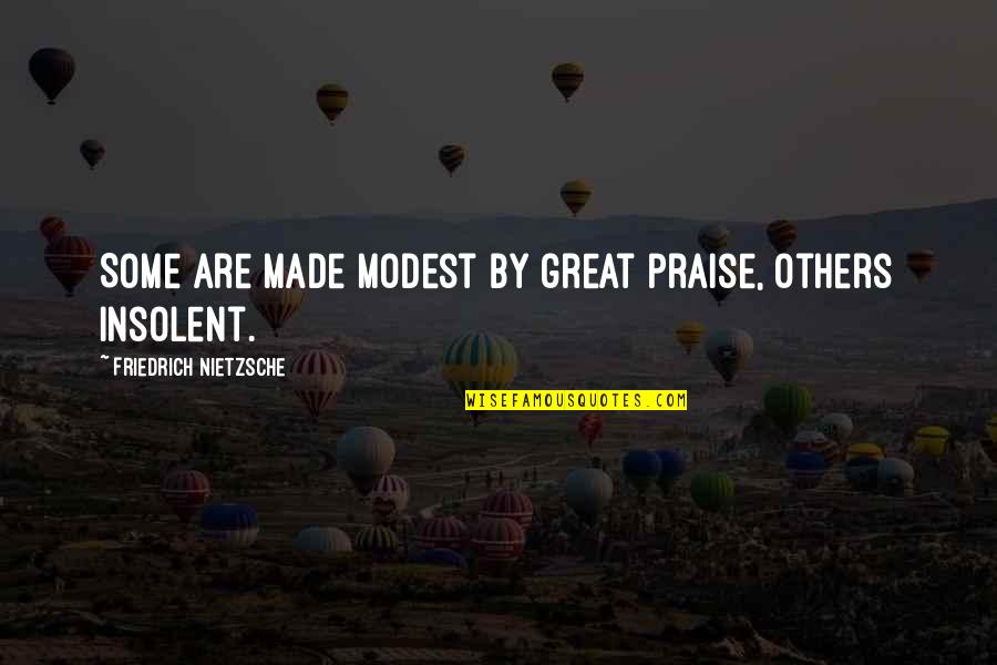 Grossmith Perfumes Quotes By Friedrich Nietzsche: Some are made modest by great praise, others Grossmith Perfumes Quotes By Friedrich Nietzsche: Some are made modest by great praise, others