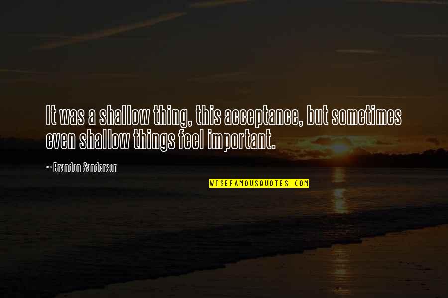 Grossmith Travel Quotes By Brandon Sanderson: It was a shallow thing, this acceptance, but Grossmith Travel Quotes By Brandon Sanderson: It was a shallow thing, this acceptance, but