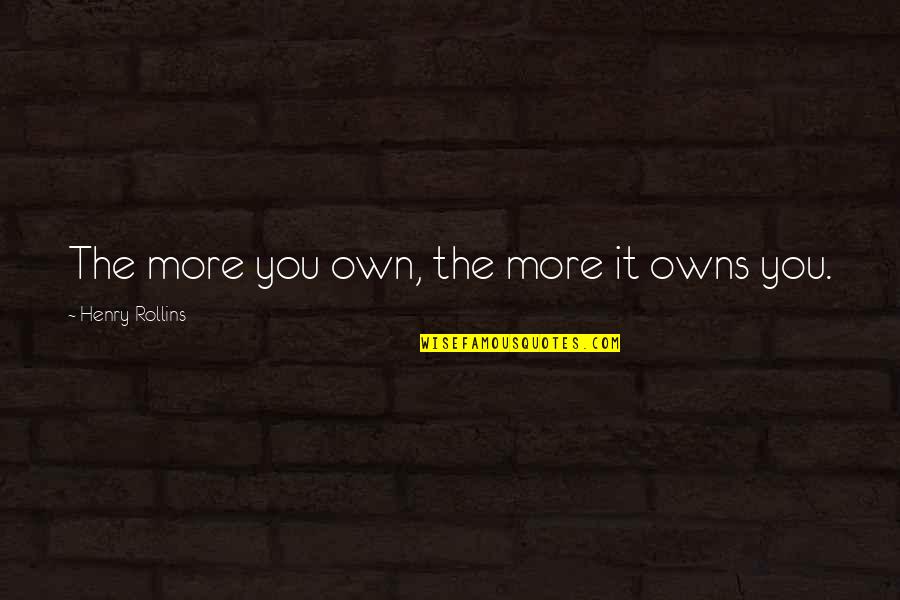 Grossmith Travel Quotes By Henry Rollins: The more you own, the more it owns Grossmith Travel Quotes By Henry Rollins: The more you own, the more it owns