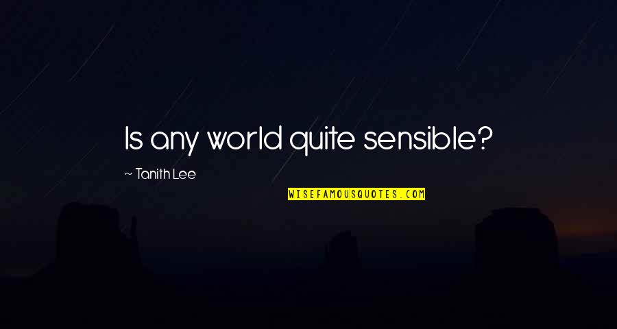 Grossmith Travel Quotes By Tanith Lee: Is any world quite sensible? Grossmith Travel Quotes By Tanith Lee: Is any world quite sensible?