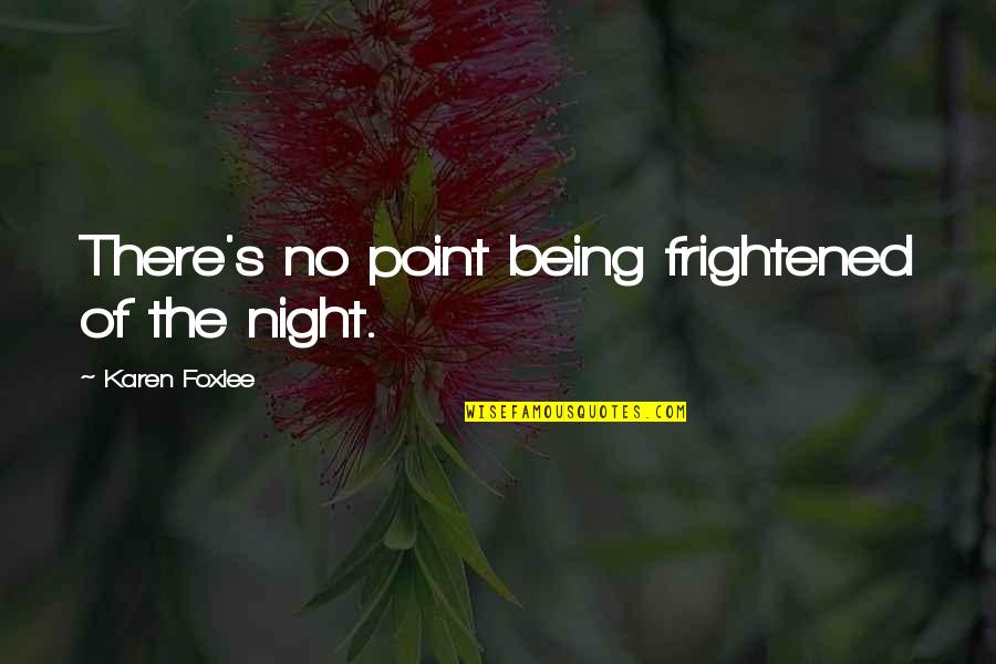 Grossness Quotes By Karen Foxlee: There's no point being frightened of the night.