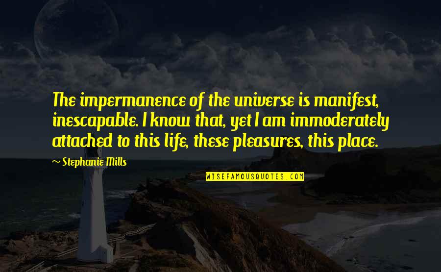 Grossness Quotes By Stephanie Mills: The impermanence of the universe is manifest, inescapable.