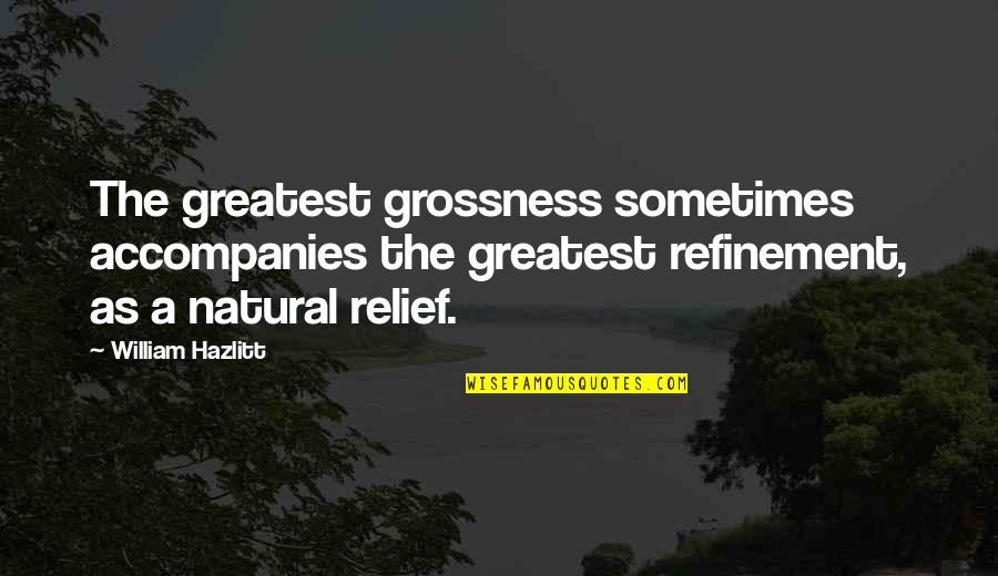 Grossness Quotes By William Hazlitt: The greatest grossness sometimes accompanies the greatest refinement,