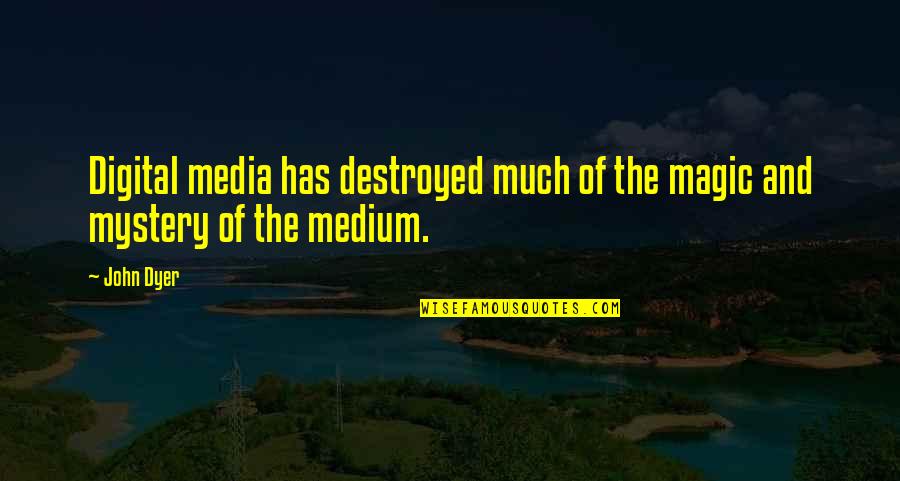 Grossnickle Construction Quotes By John Dyer: Digital media has destroyed much of the magic