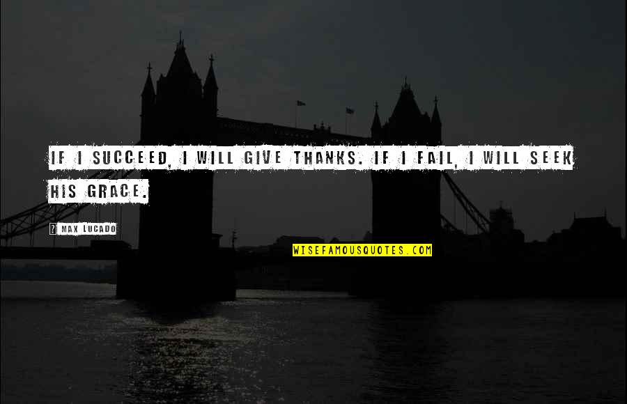 Grosso Materials Quotes By Max Lucado: If I succeed, I will give thanks. If