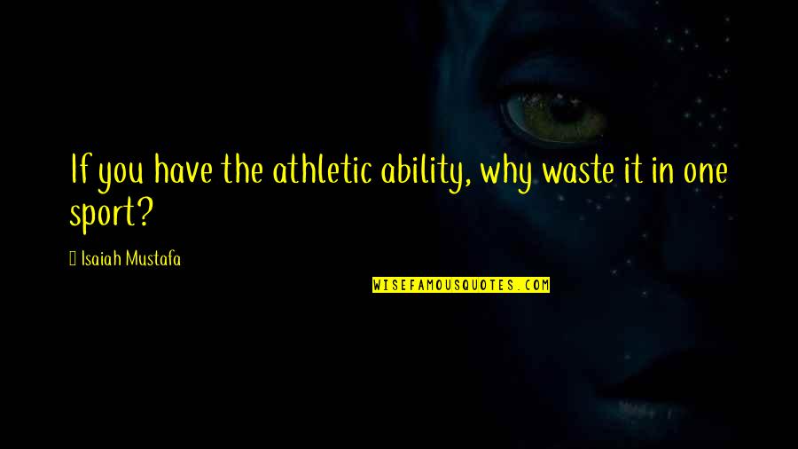 Grosso Quotes By Isaiah Mustafa: If you have the athletic ability, why waste Grosso Quotes By Isaiah Mustafa: If you have the athletic ability, why waste