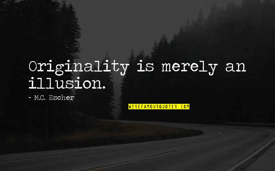 Grosvenor Quotes By M.C. Escher: Originality is merely an illusion. Grosvenor Quotes By M.C. Escher: Originality is merely an illusion.