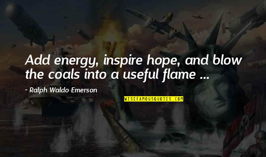 Groszek Grzewny Quotes By Ralph Waldo Emerson: Add energy, inspire hope, and blow the coals Groszek Grzewny Quotes By Ralph Waldo Emerson: Add energy, inspire hope, and blow the coals