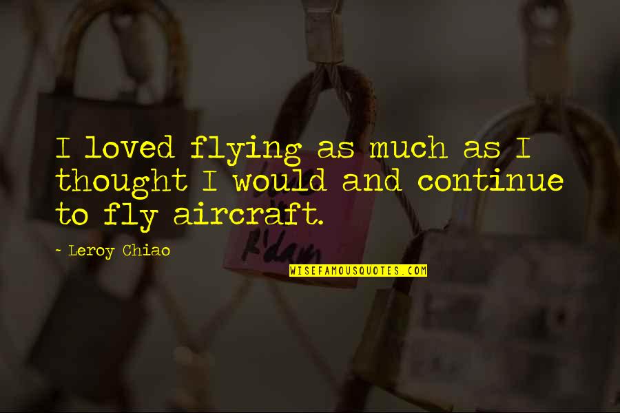 Grot Quotes By Leroy Chiao: I loved flying as much as I thought