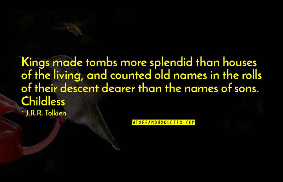 Grotan Msds Quotes By J.R.R. Tolkien: Kings made tombs more splendid than houses of Grotan Msds Quotes By J.R.R. Tolkien: Kings made tombs more splendid than houses of