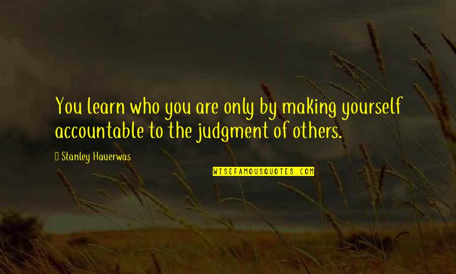 Grotan Nyc Quotes By Stanley Hauerwas: You learn who you are only by making Grotan Nyc Quotes By Stanley Hauerwas: You learn who you are only by making