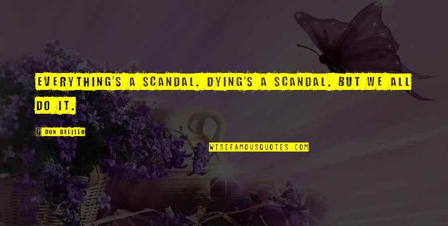 Grote Quotes By Don DeLillo: Everything's a scandal. Dying's a scandal. But we