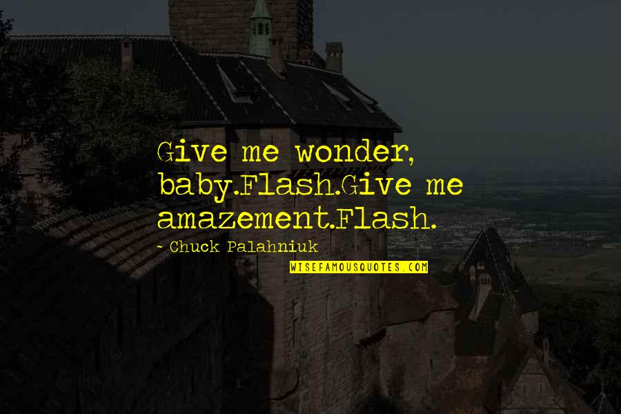 Groter Scherm Quotes By Chuck Palahniuk: Give me wonder, baby.Flash.Give me amazement.Flash.